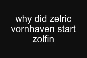 why did zelric vornhaven start zolfin